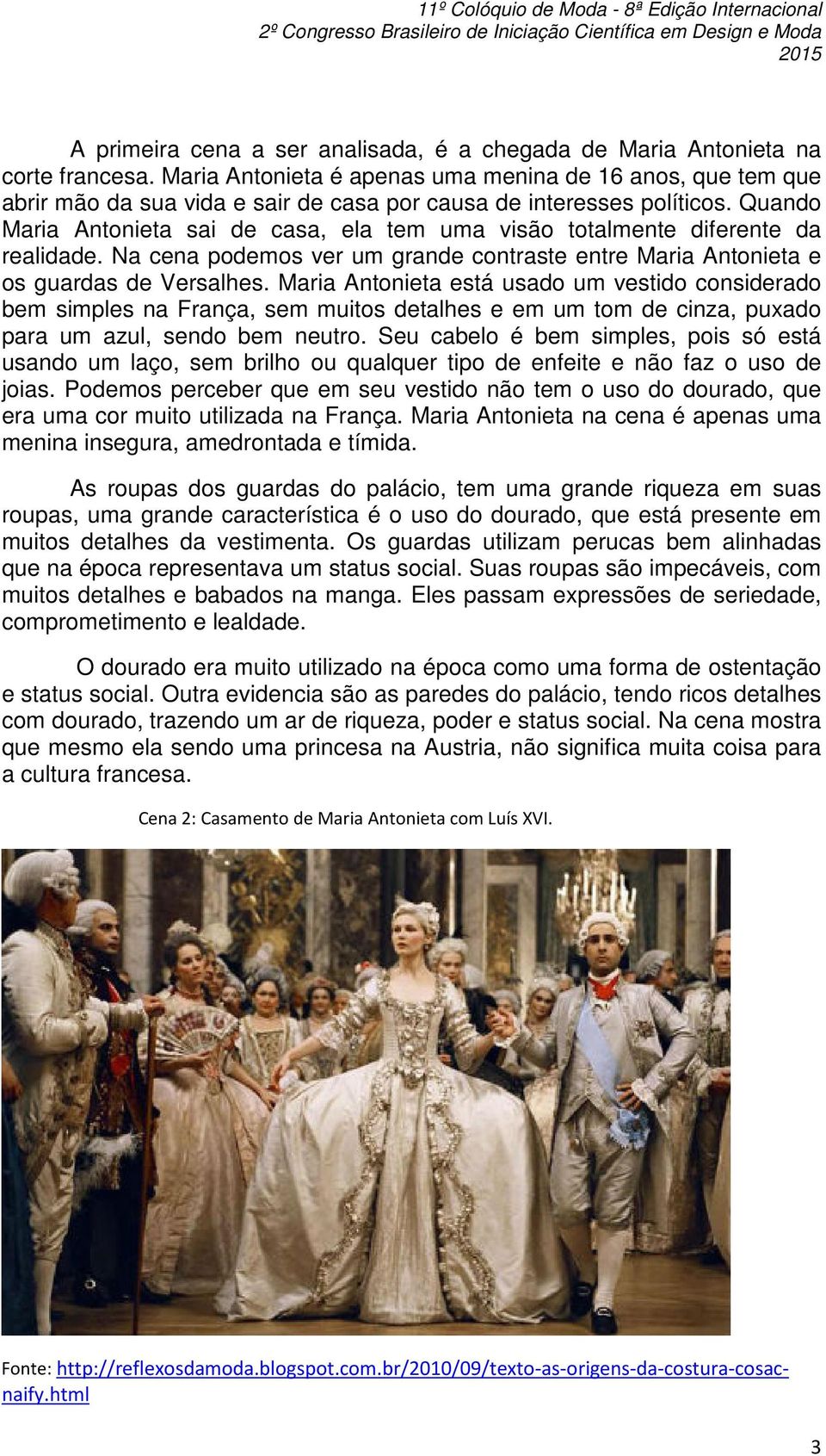 Quando Maria Antonieta sai de casa, ela tem uma visão totalmente diferente da realidade. Na cena podemos ver um grande contraste entre Maria Antonieta e os guardas de Versalhes.