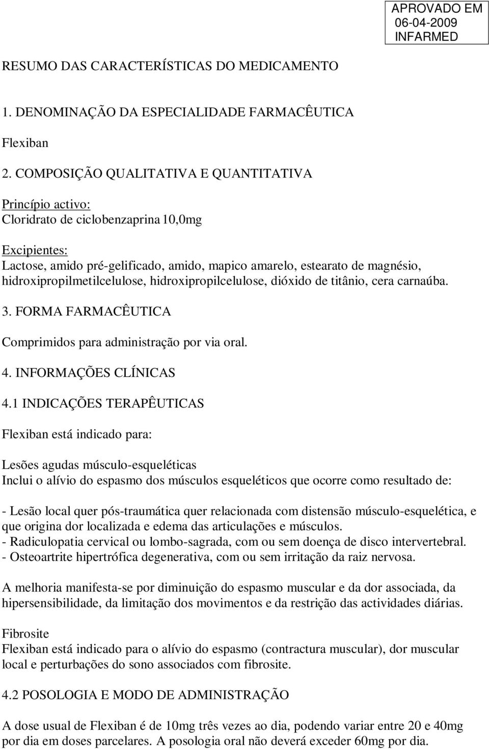 hidroxipropilmetilcelulose, hidroxipropilcelulose, dióxido de titânio, cera carnaúba. 3. FORMA FARMACÊUTICA Comprimidos para administração por via oral. 4. INFORMAÇÕES CLÍNICAS 4.