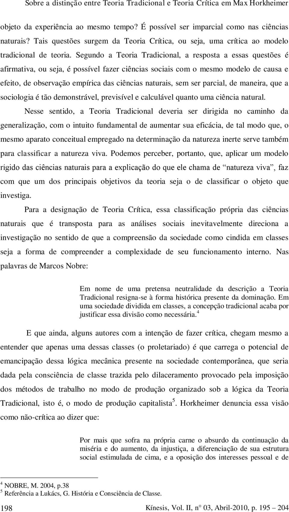 sem ser parcial, de maneira, que a sociologia é tão demonstrável, previsível e calculável quanto uma ciência natural.