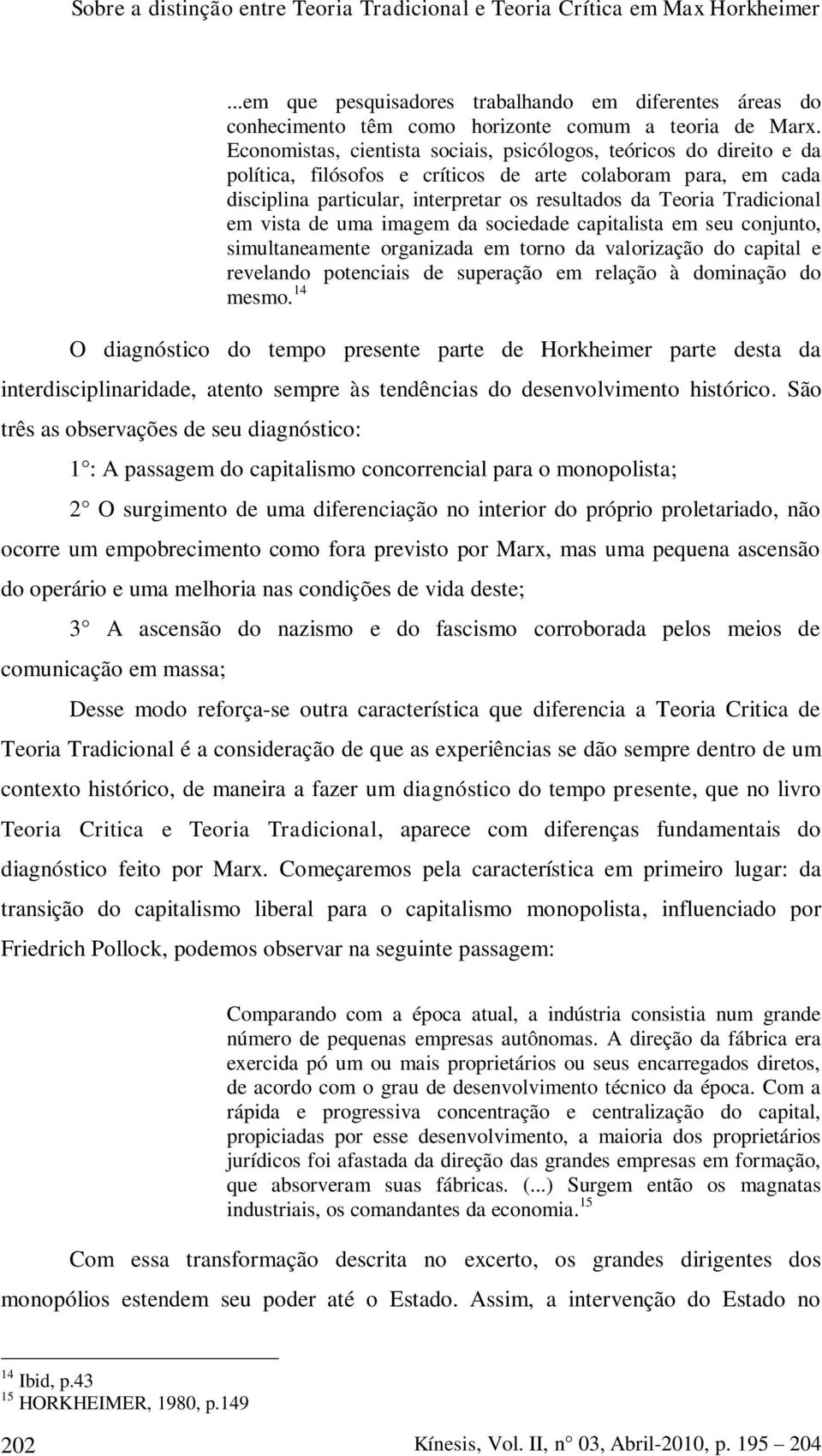 Tradicional em vista de uma imagem da sociedade capitalista em seu conjunto, simultaneamente organizada em torno da valorização do capital e revelando potenciais de superação em relação à dominação