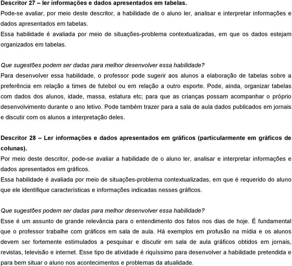 Essa habilidade é avaliada por meio de situações-problema contextualizadas, em que os dados estejam organizados em tabelas.