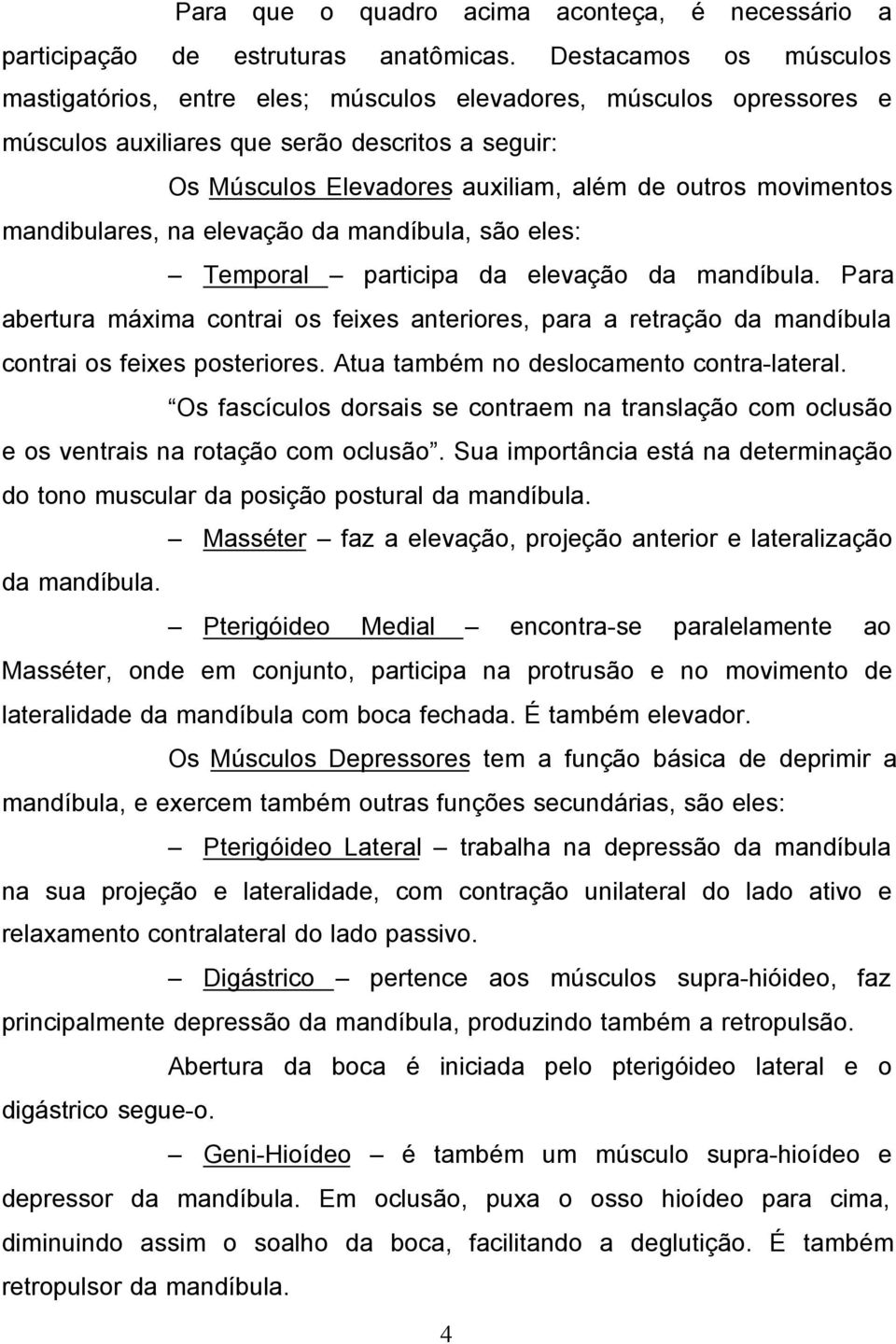 movimentos mandibulares, na elevação da mandíbula, são eles: Temporal participa da elevação da mandíbula.