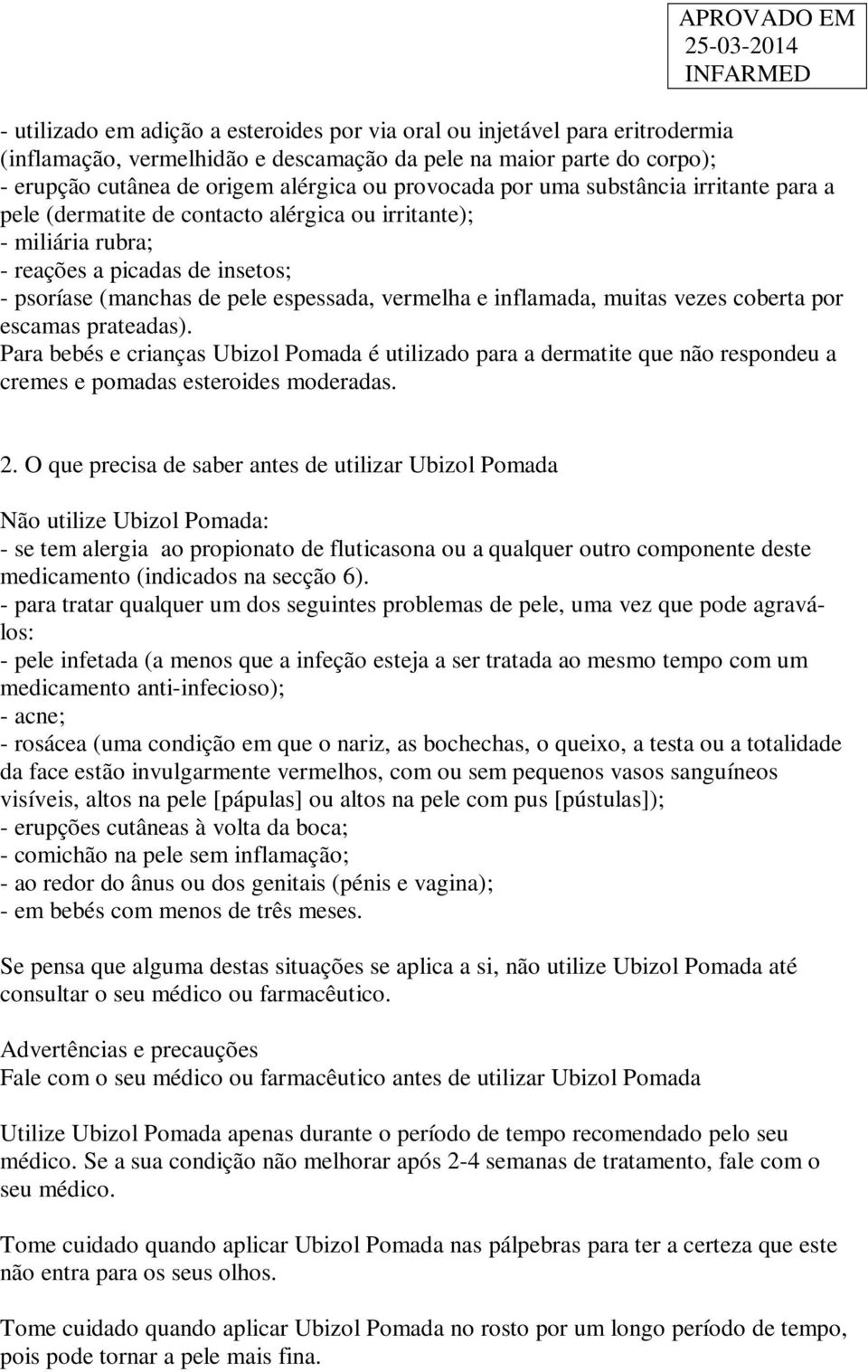 inflamada, muitas vezes coberta por escamas prateadas). Para bebés e crianças Ubizol Pomada é utilizado para a dermatite que não respondeu a cremes e pomadas esteroides moderadas. 2.