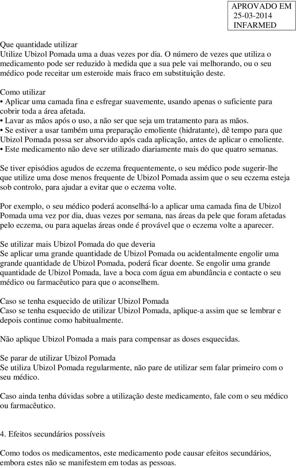 Como utilizar Aplicar uma camada fina e esfregar suavemente, usando apenas o suficiente para cobrir toda a área afetada. Lavar as mãos após o uso, a não ser que seja um tratamento para as mãos.