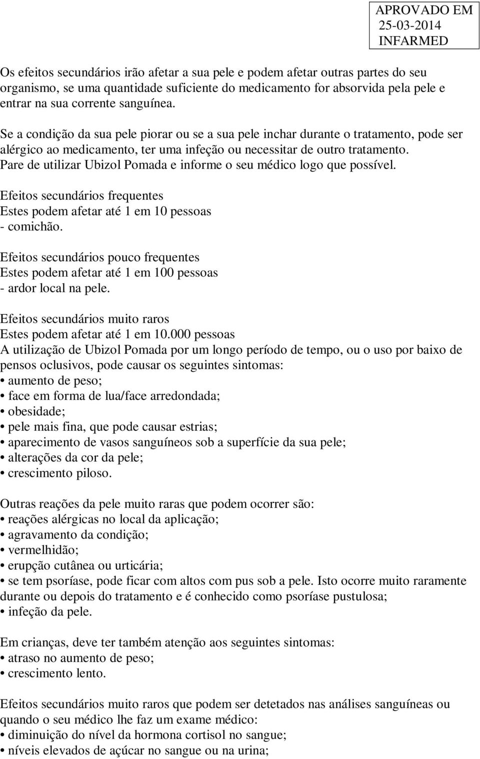 Pare de utilizar Ubizol Pomada e informe o seu médico logo que possível. Efeitos secundários frequentes Estes podem afetar até 1 em 10 pessoas - comichão.