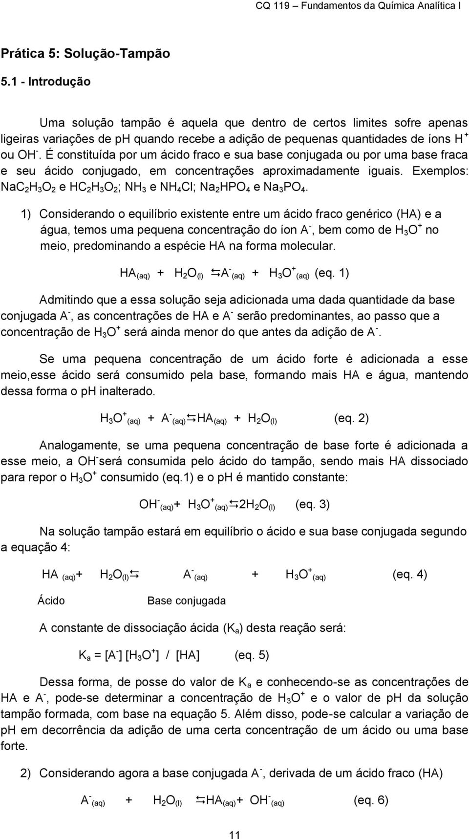 É constituída por um ácido fraco e sua base conjugada ou por uma base fraca e seu ácido conjugado, em concentrações aproximadamente iguais.