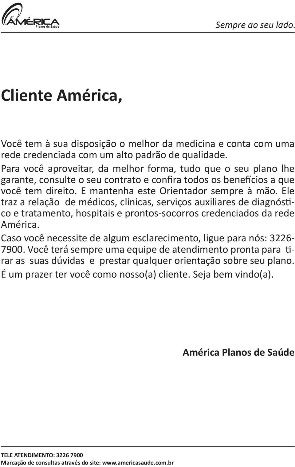 Ele traz a relação de médicos, clínicas, serviços auxiliares de diagnóstico e tratamento, hospitais e prontos-socorros credenciados da rede América.