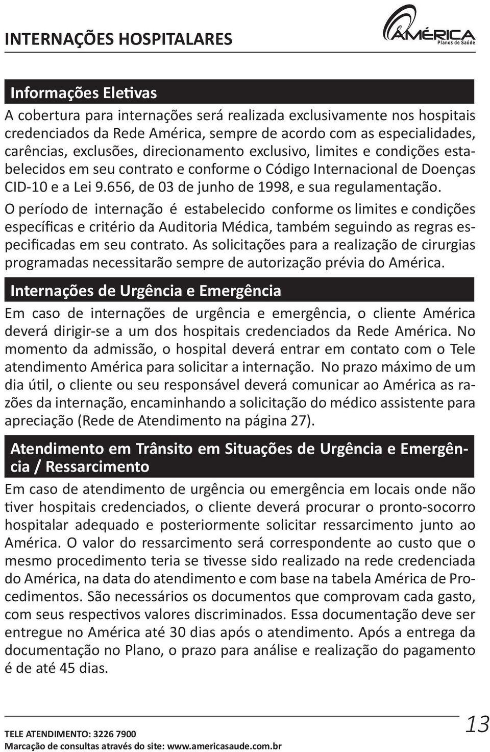 O período de internação é estabelecido conforme os limites e condições específicas e critério da Auditoria Médica, também seguindo as regras especificadas em seu contrato.