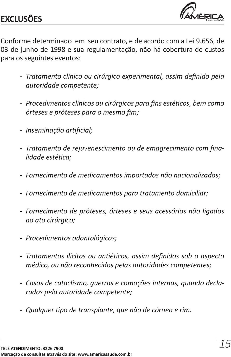 Procedimentos clínicos ou cirúrgicos para fins estéticos, bem como órteses e próteses para o mesmo fim; - Inseminação artificial; - Tratamento de rejuvenescimento ou de emagrecimento com finalidade