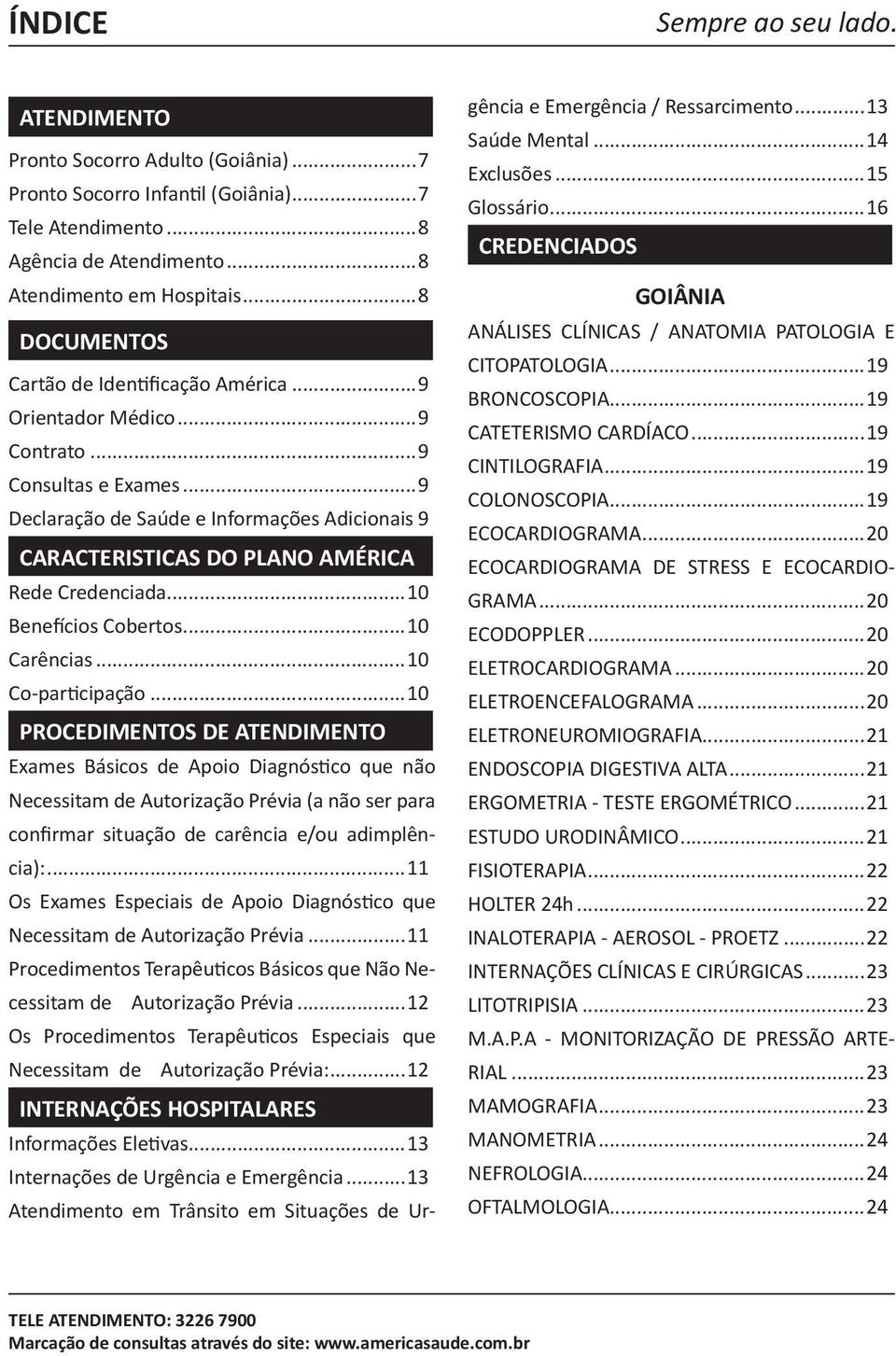 9 CARACTERISTICAS DO PLANO AMÉRICA Rede Credenciada...10 Benefícios Cobertos...10 Carências...10 Co-participação.