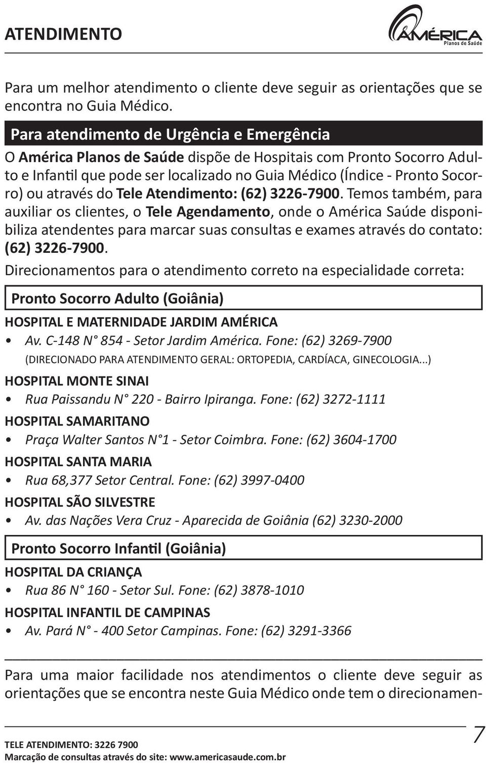 através do Tele Atendimento: (62) 3226-7900.