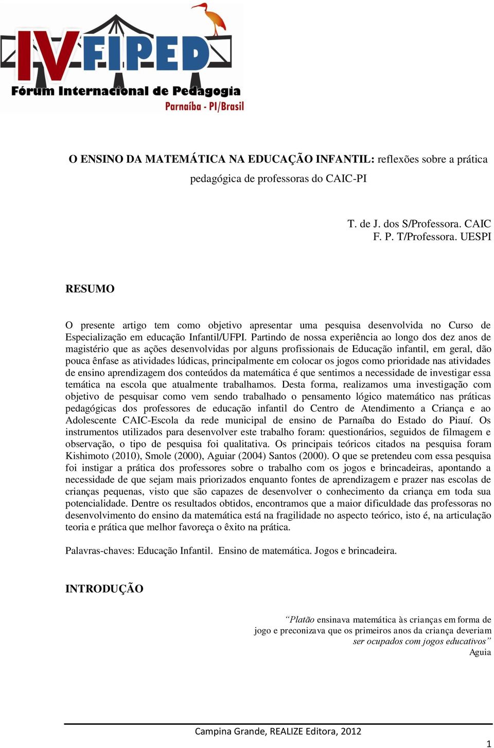 Partindo de nossa experiência ao longo dos dez anos de magistério que as ações desenvolvidas por alguns profissionais de Educação infantil, em geral, dão pouca ênfase as atividades lúdicas,