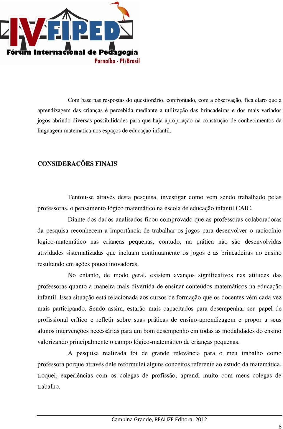 CONSIDERAÇÕES FINAIS Tentou-se através desta pesquisa, investigar como vem sendo trabalhado pelas professoras, o pensamento lógico matemático na escola de educação infantil CAIC.