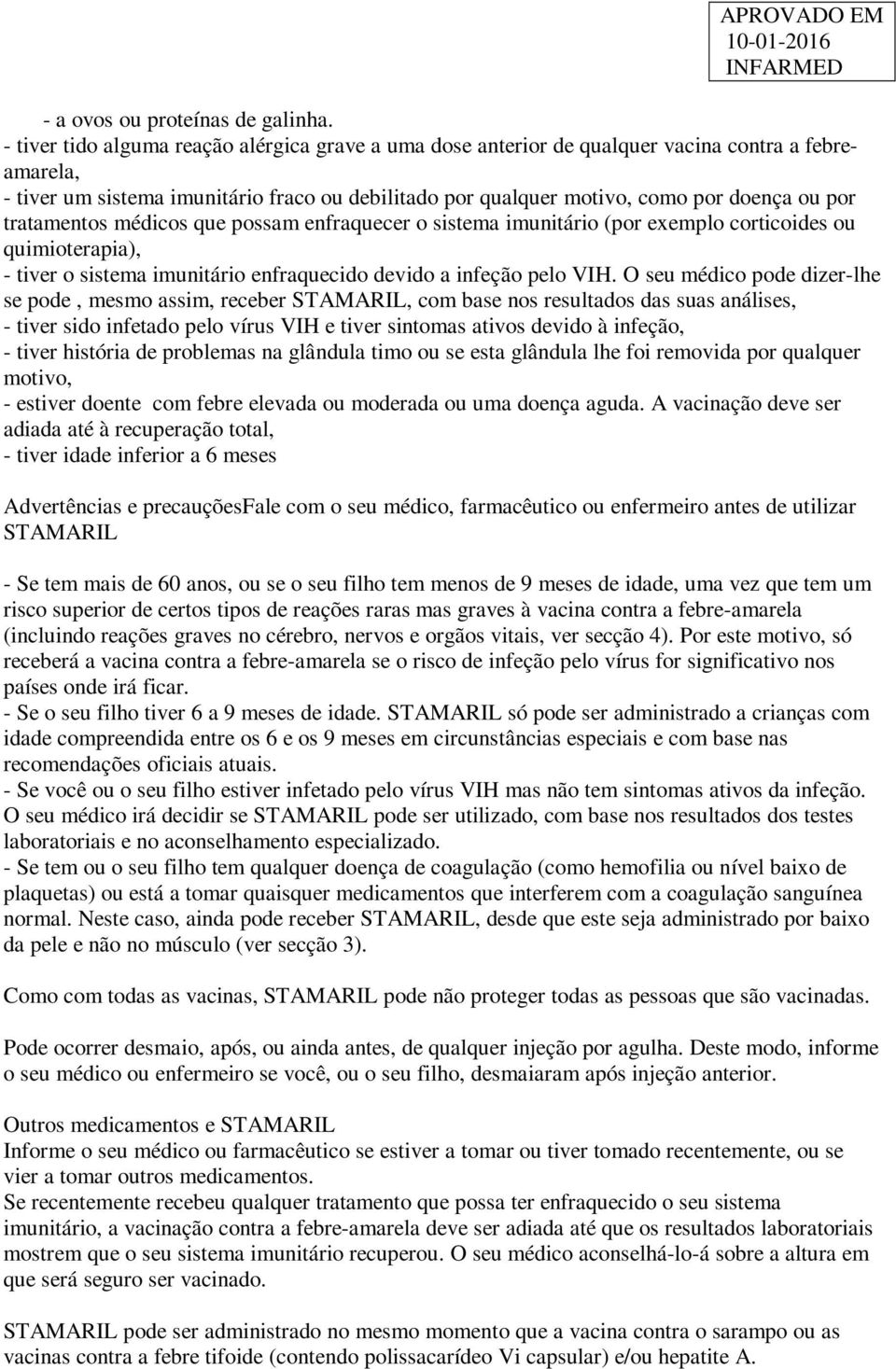 tratamentos médicos que possam enfraquecer o sistema imunitário (por exemplo corticoides ou quimioterapia), - tiver o sistema imunitário enfraquecido devido a infeção pelo VIH.