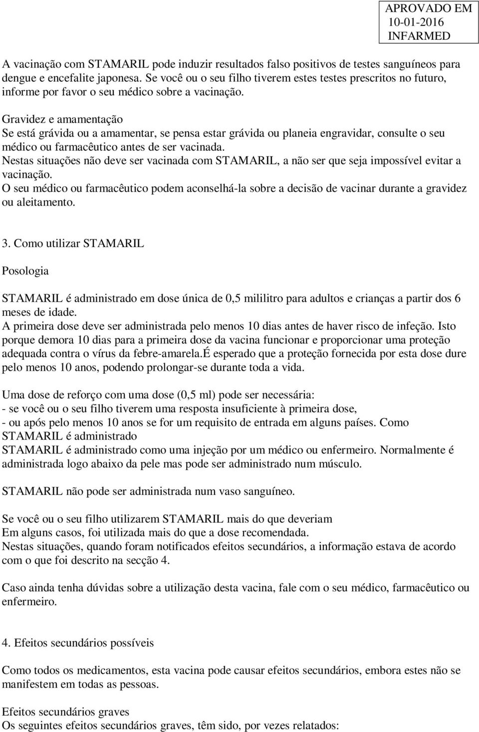 Gravidez e amamentação Se está grávida ou a amamentar, se pensa estar grávida ou planeia engravidar, consulte o seu médico ou farmacêutico antes de ser vacinada.