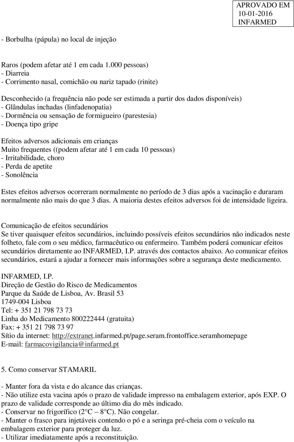 Dormência ou sensação de formigueiro (parestesia) - Doença tipo gripe Efeitos adversos adicionais em crianças Muito frequentes ((podem afetar até 1 em cada 10 pessoas) - Irritabilidade, choro - Perda