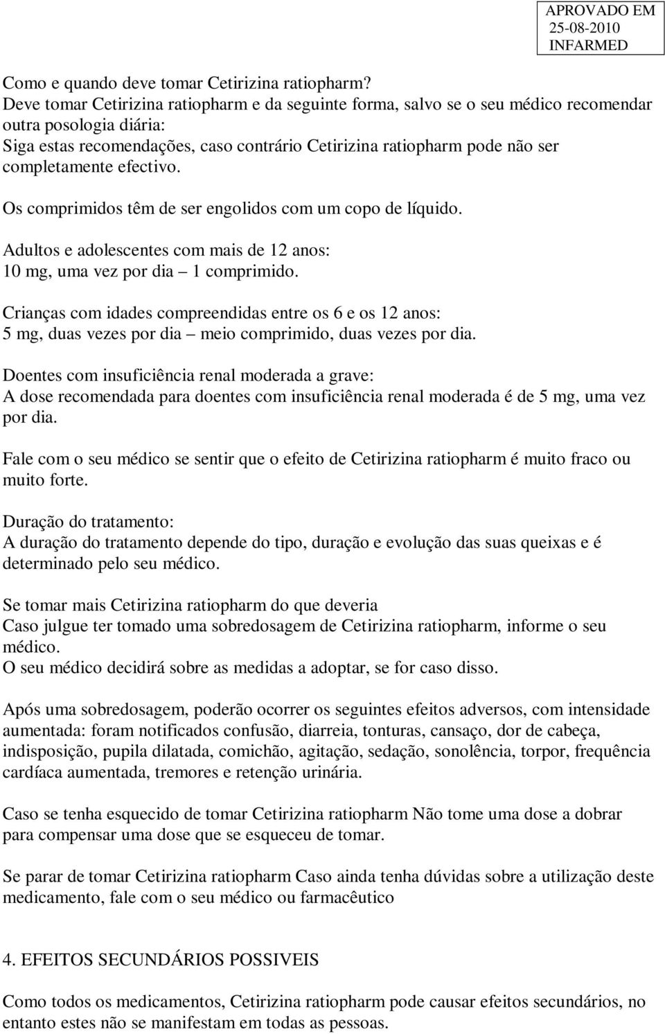 completamente efectivo. Os comprimidos têm de ser engolidos com um copo de líquido. Adultos e adolescentes com mais de 12 anos: 10 mg, uma vez por dia 1 comprimido.