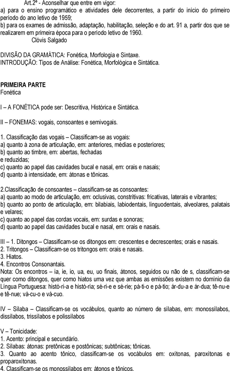 INTRODUÇÃO: Tipos de Análise: Fonética, Morfológica e Sintática. PRIMEIRA PARTE Fonética I A FONÉTICA pode ser: Descritiva, Histórica e Sintática. II FONEMAS: vogais, consoantes e semivogais. 1.