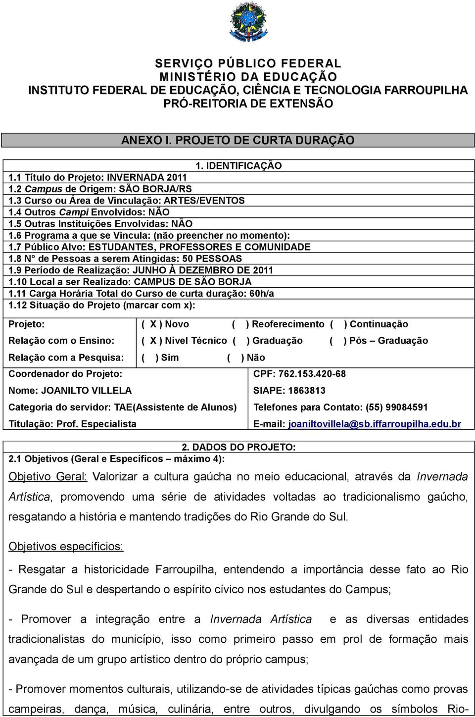 6 Programa a que se Vincula: (não preencher no momento): 1.7 Público Alvo: ESTUDANTES, PROFESSORES E COMUNIDADE 1.8 N de Pessoas a serem Atingidas: 50 PESSOAS 1.