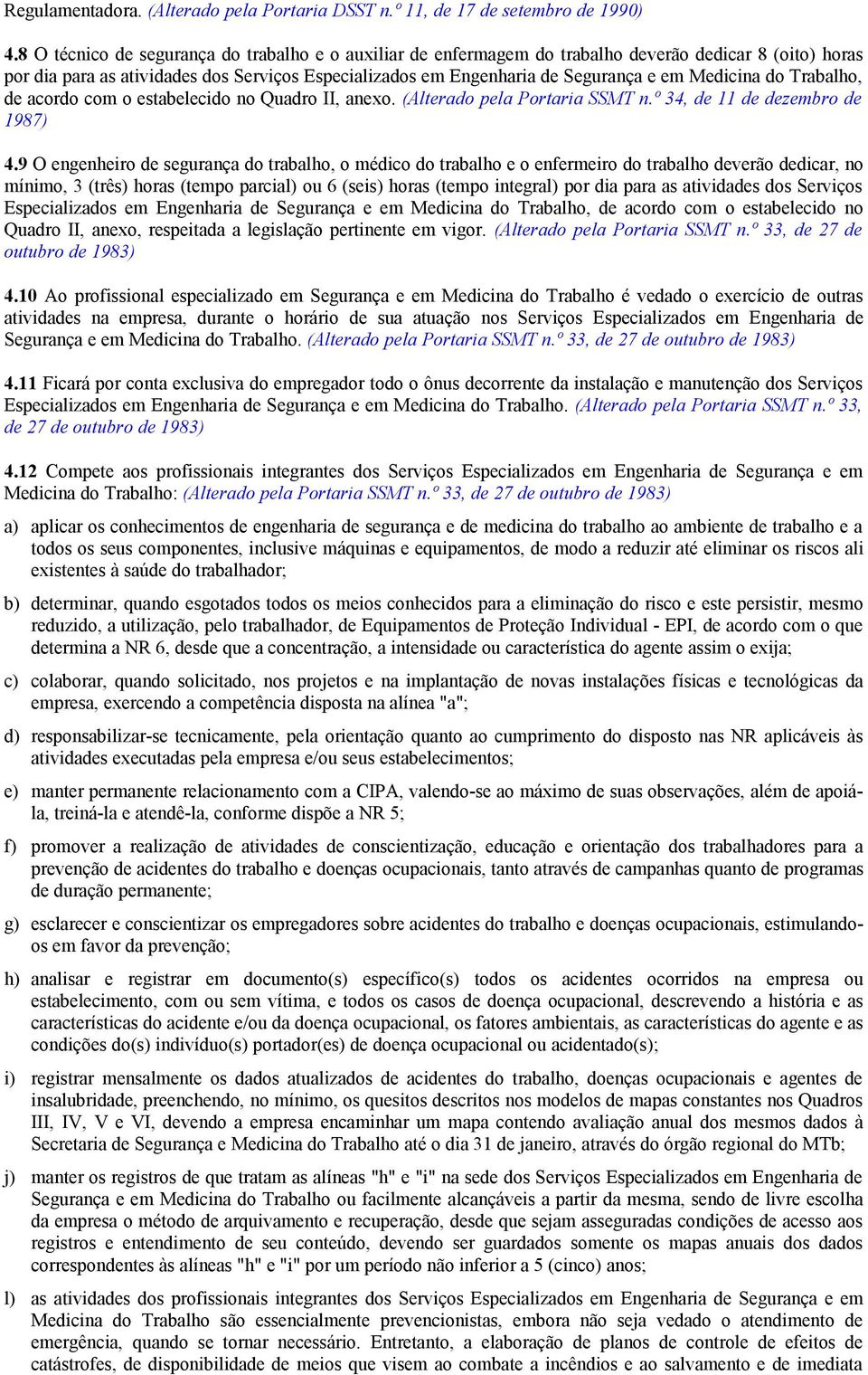 Medicina do Trabalho, de acordo com o estabelecido no Quadro II, anexo. (Alterado pela Portaria SSMT n.º 4, de de dezembro de 987) 4.