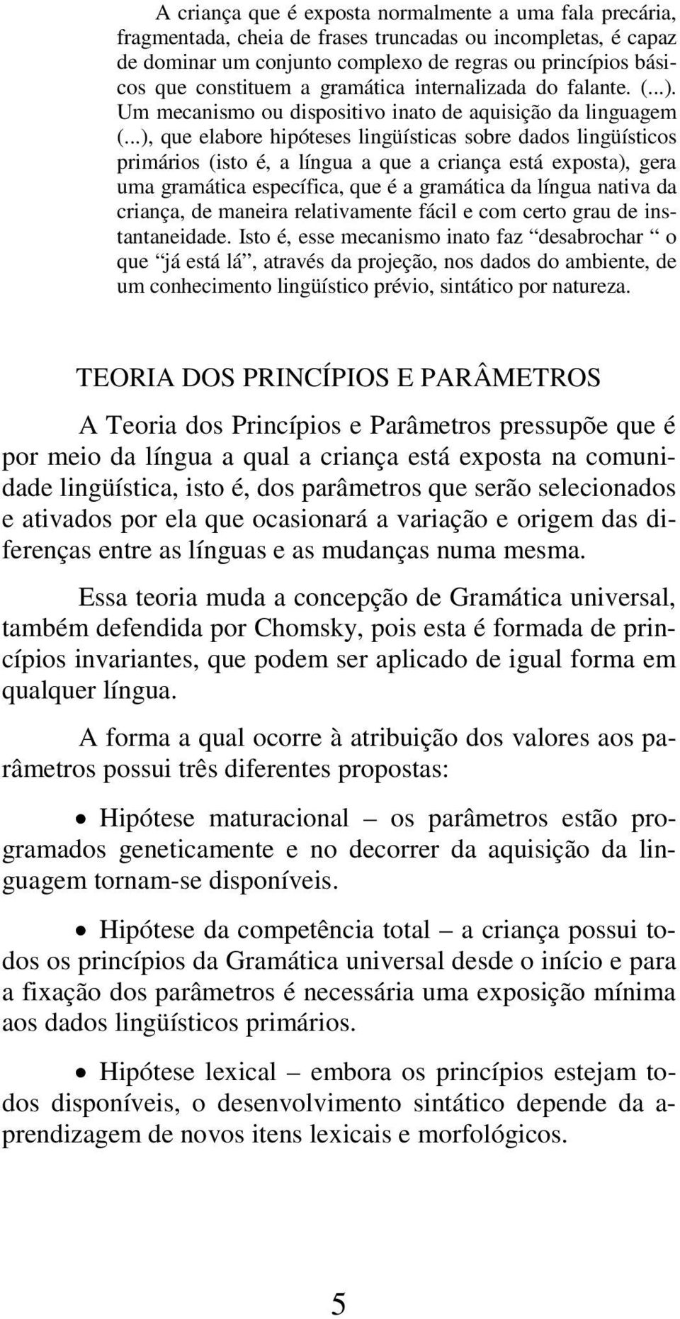 ..), que elabore hipóteses lingüísticas sobre dados lingüísticos primários (isto é, a língua a que a criança está exposta), gera uma gramática específica, que é a gramática da língua nativa da