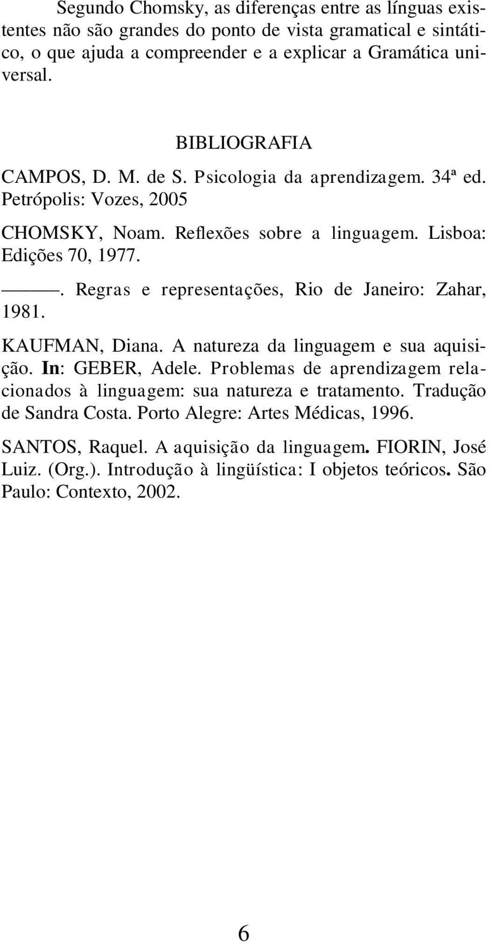 . Regras e representações, Rio de Janeiro: Zahar, 1981. KAUFMAN, Diana. A natureza da linguagem e sua aquisição. In: GEBER, Adele.