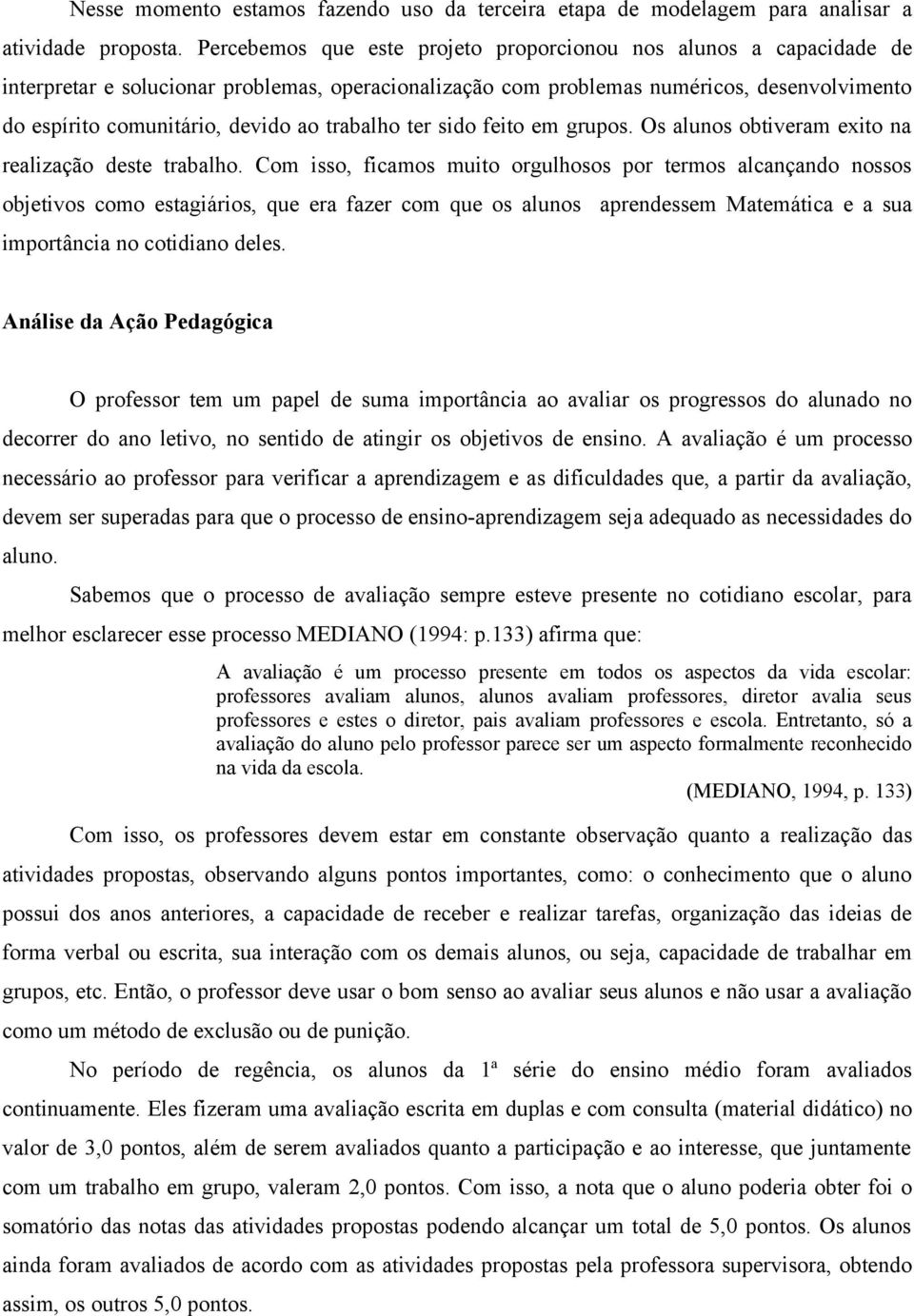 trabalho ter sido feito em grupos. Os alunos obtiveram exito na realização deste trabalho.