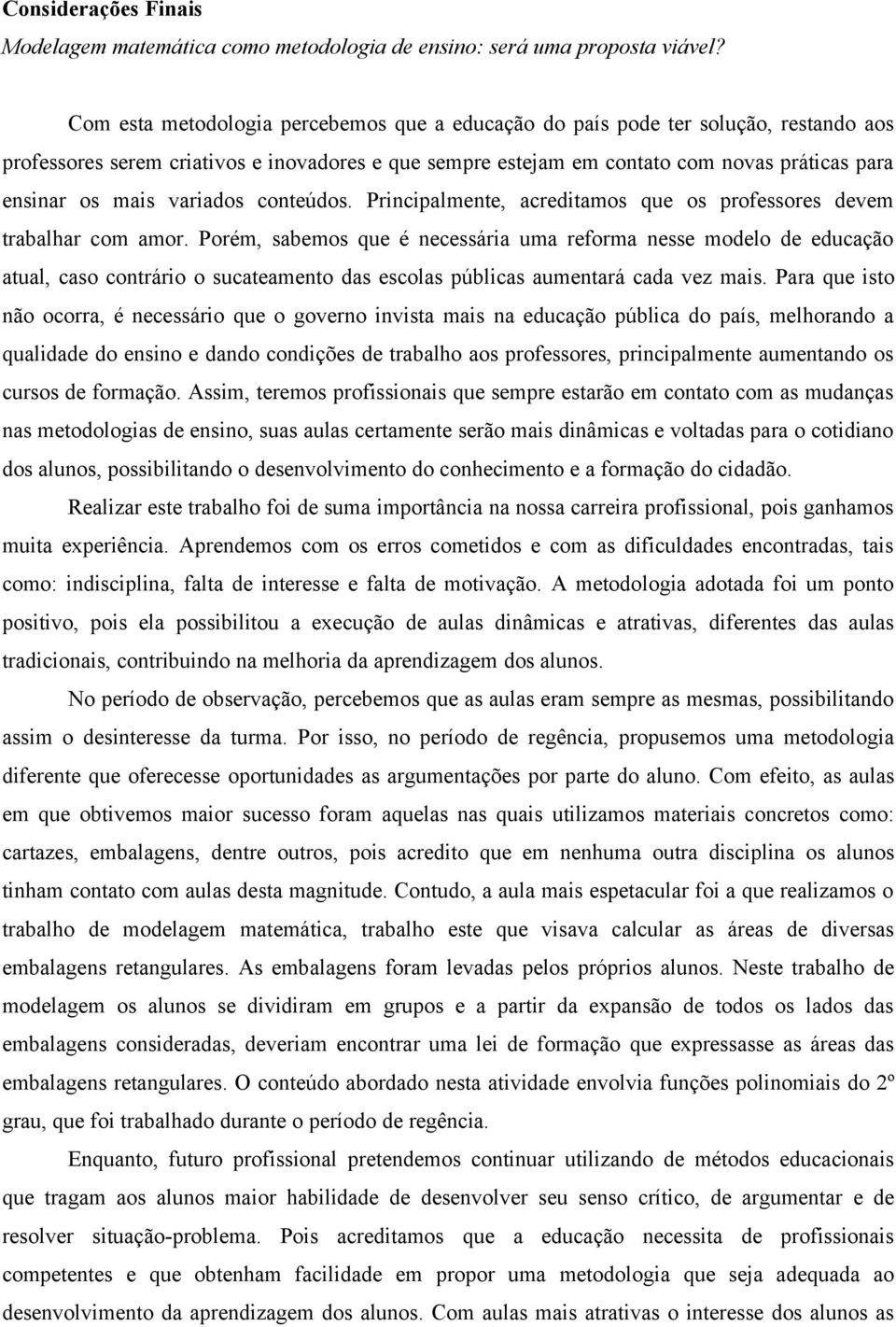 variados conteúdos. Principalmente, acreditamos que os professores devem trabalhar com amor.