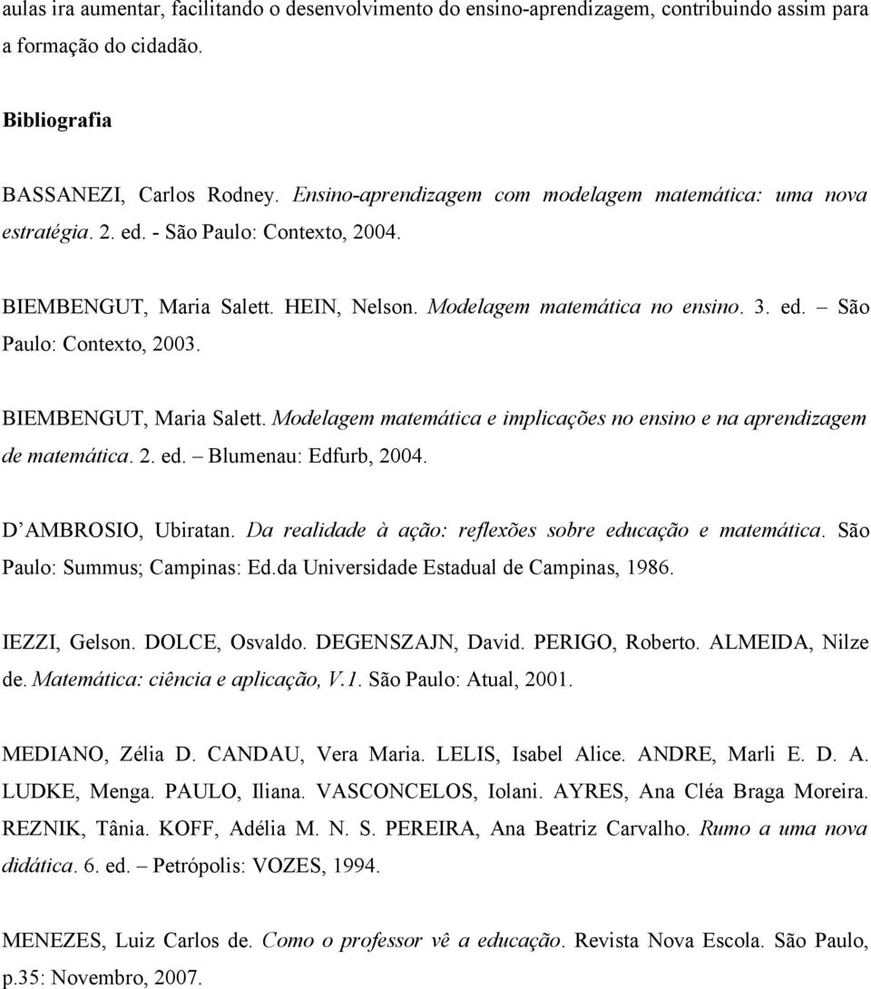 BIEMBENGUT, Maria Salett. Modelagem matemática e implicações no ensino e na aprendizagem de matemática. 2. ed. Blumenau: Edfurb, 2004. D AMBROSIO, Ubiratan.