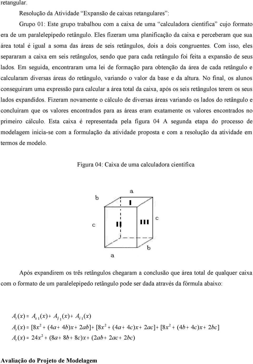 Com isso, eles separaram a caixa em seis retângulos, sendo que para cada retângulo foi feita a expansão de seus lados.