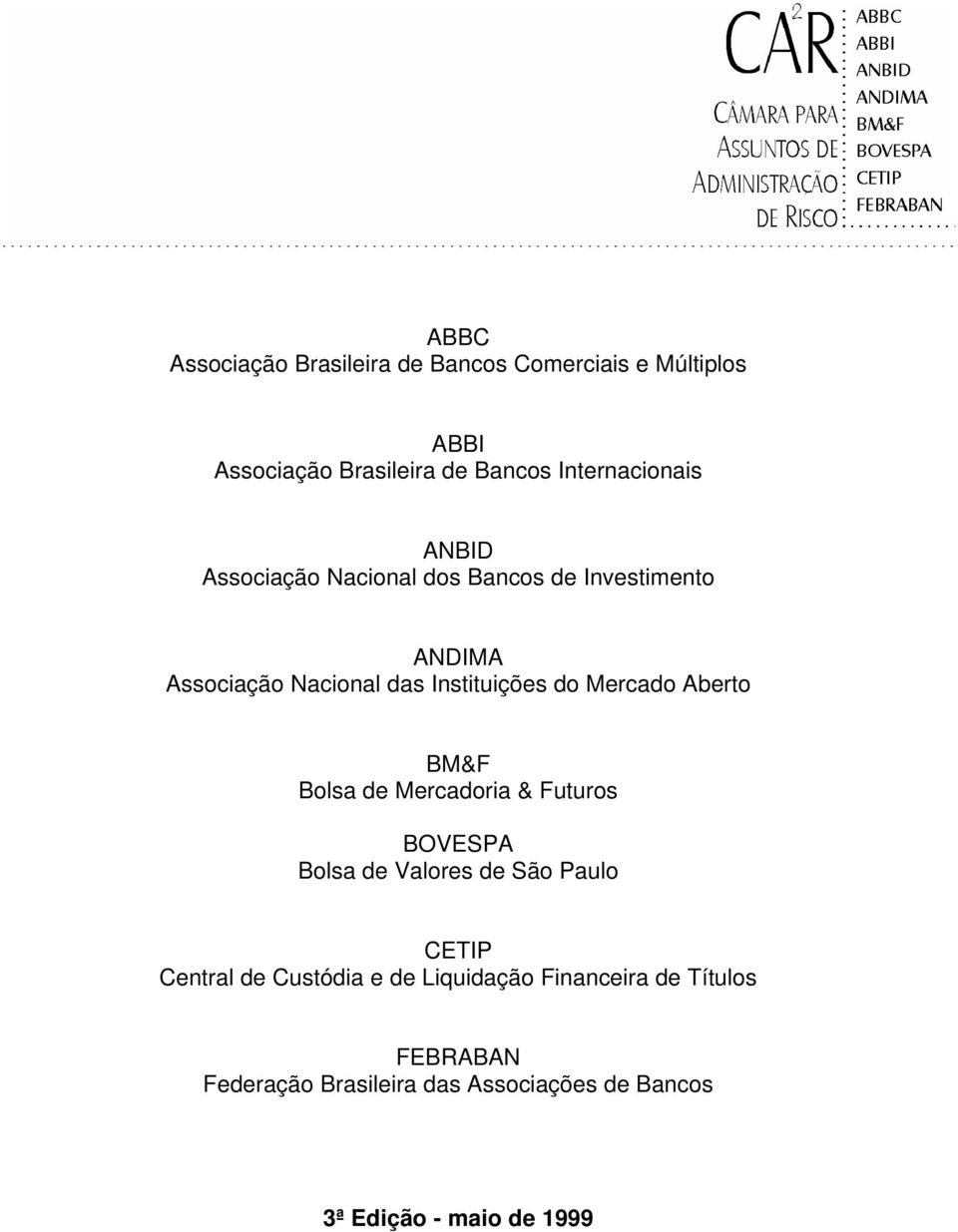 Instituições do Mercado Aberto BM&F Bolsa de Mercadoria & Futuros BOVESPA Bolsa de Valores de São Paulo CETIP