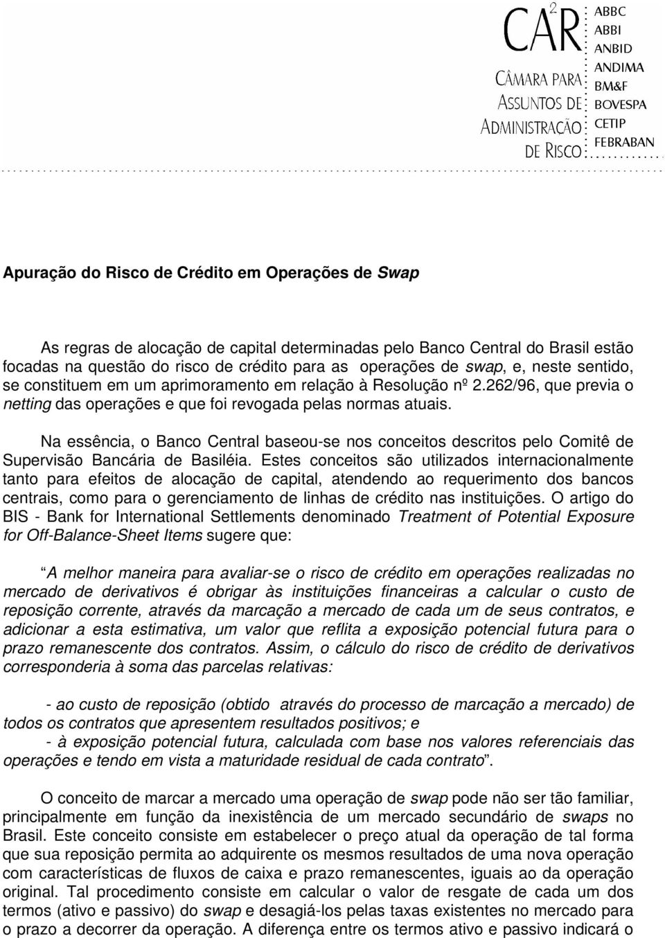 Na essência, o Banco Central baseou-se nos conceitos descritos pelo Comitê de Supervisão Bancária de Basiléia.