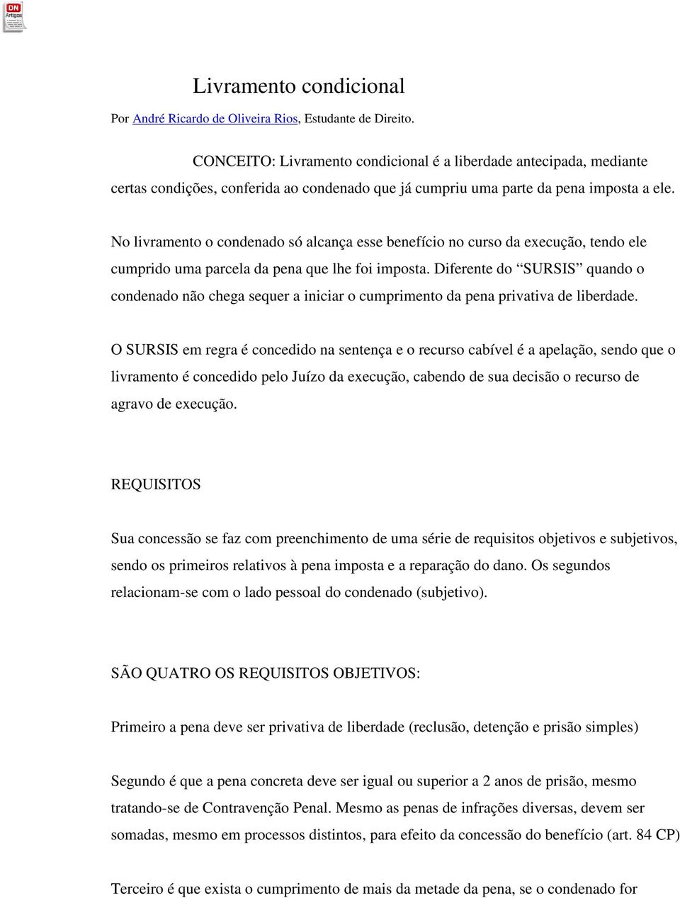 No livramento o condenado só alcança esse benefício no curso da execução, tendo ele cumprido uma parcela da pena que lhe foi imposta.