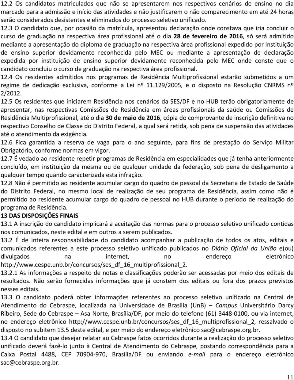 3 O candidato que, por ocasião da matrícula, apresentou declaração onde constava que iria concluir o curso de graduação na respectiva área profissional até o dia 28 de fevereiro de 2016, só será