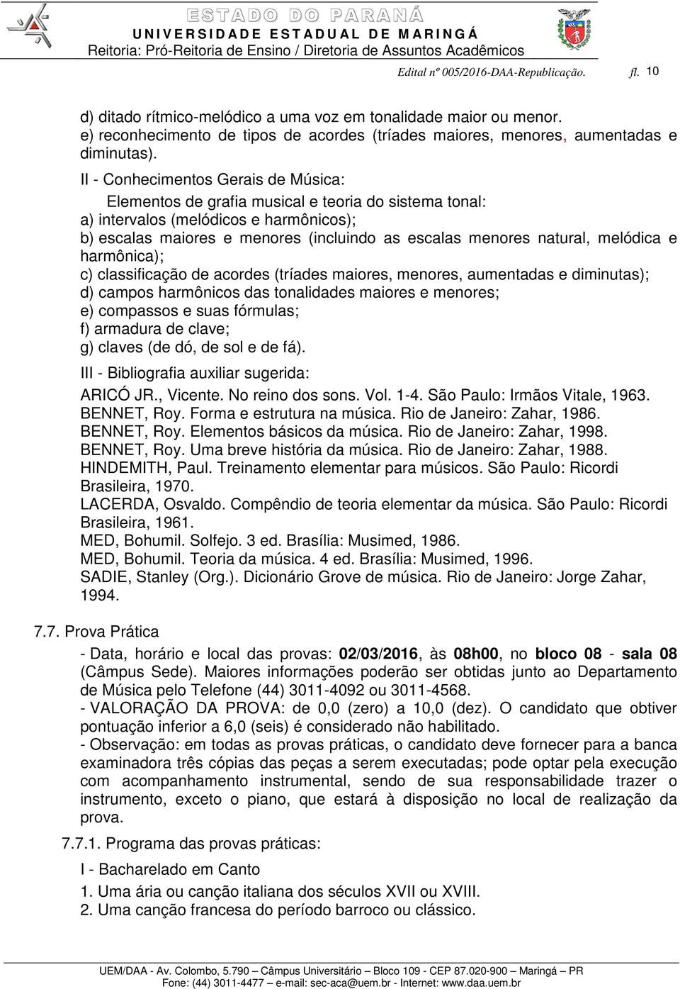 melódica e harmônica); c) classificação de acordes (tríades maiores, menores, aumentadas e diminutas); d) campos harmônicos das tonalidades maiores e menores; e) compassos e suas fórmulas; f)