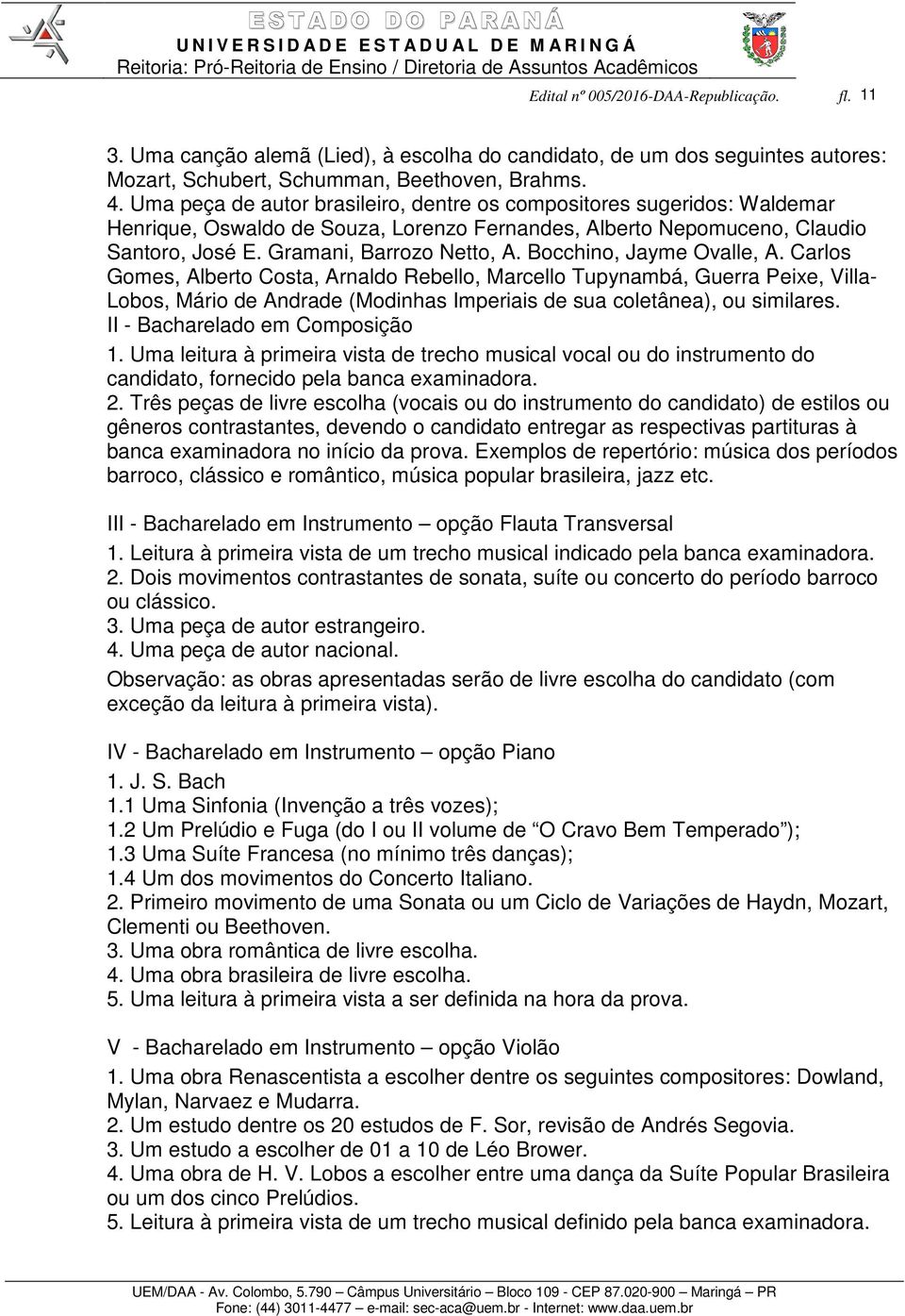 Bocchino, Jayme Ovalle, A. Carlos Gomes, Alberto Costa, Arnaldo Rebello, Marcello Tupynambá, Guerra Peixe, Villa- Lobos, Mário de Andrade (Modinhas Imperiais de sua coletânea), ou similares.