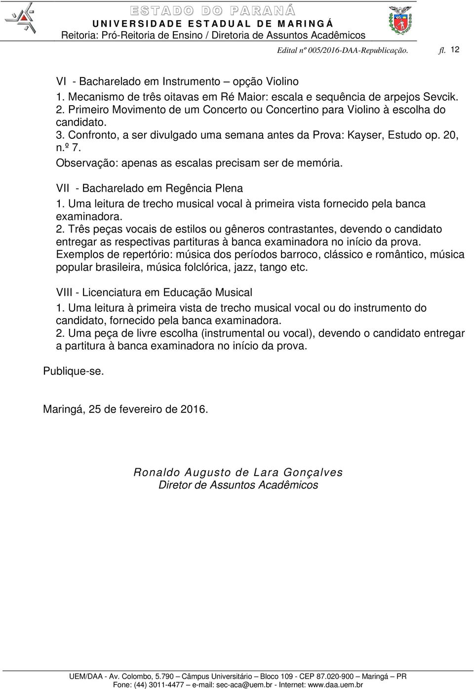 Observação: apenas as escalas precisam ser de memória. VII - Bacharelado em Regência Plena 1. Uma leitura de trecho musical vocal à primeira vista fornecido pela banca examinadora. 2.