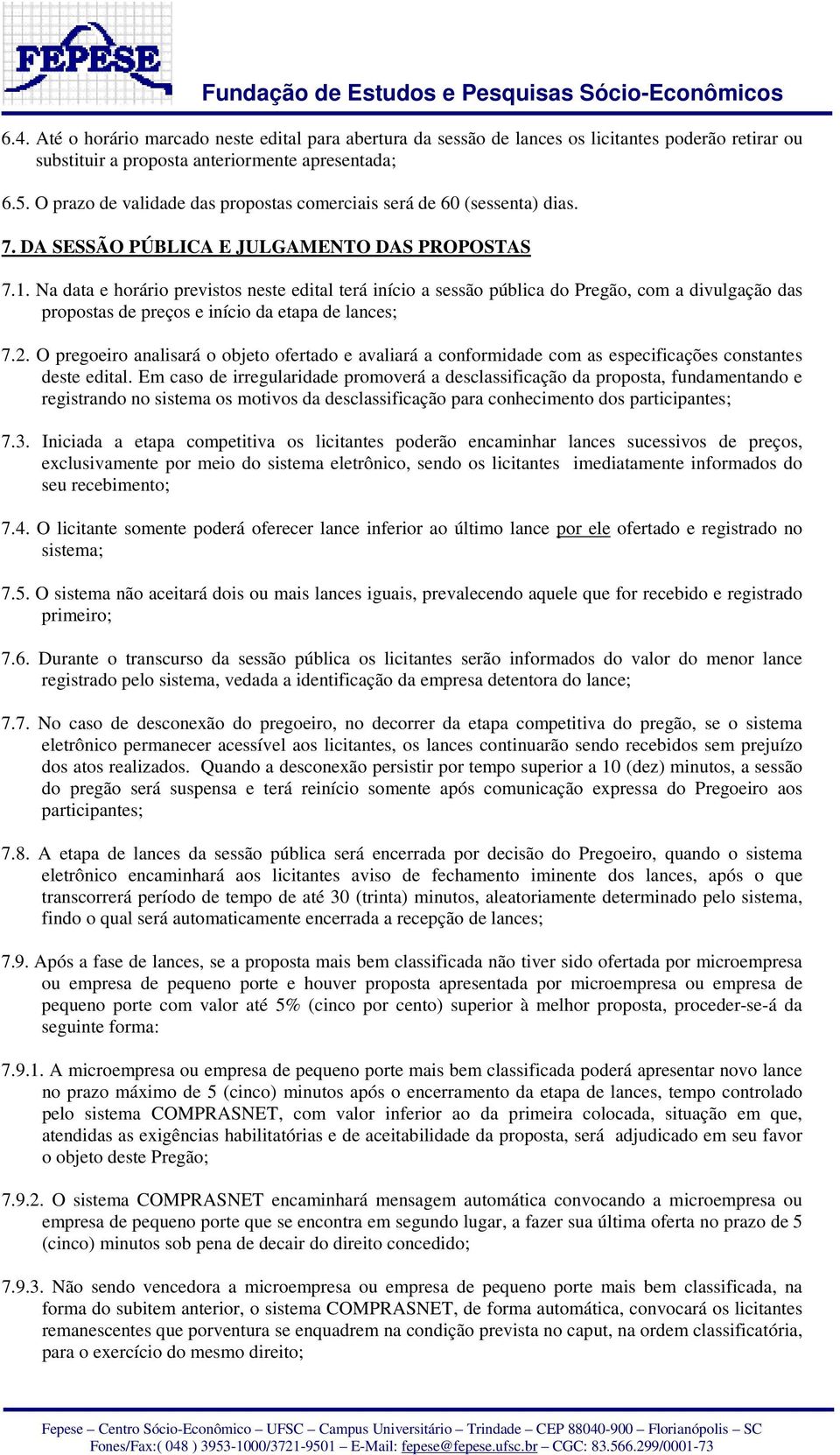 Na data e horário previstos neste edital terá início a sessão pública do Pregão, com a divulgação das propostas de preços e início da etapa de lances; 7.2.