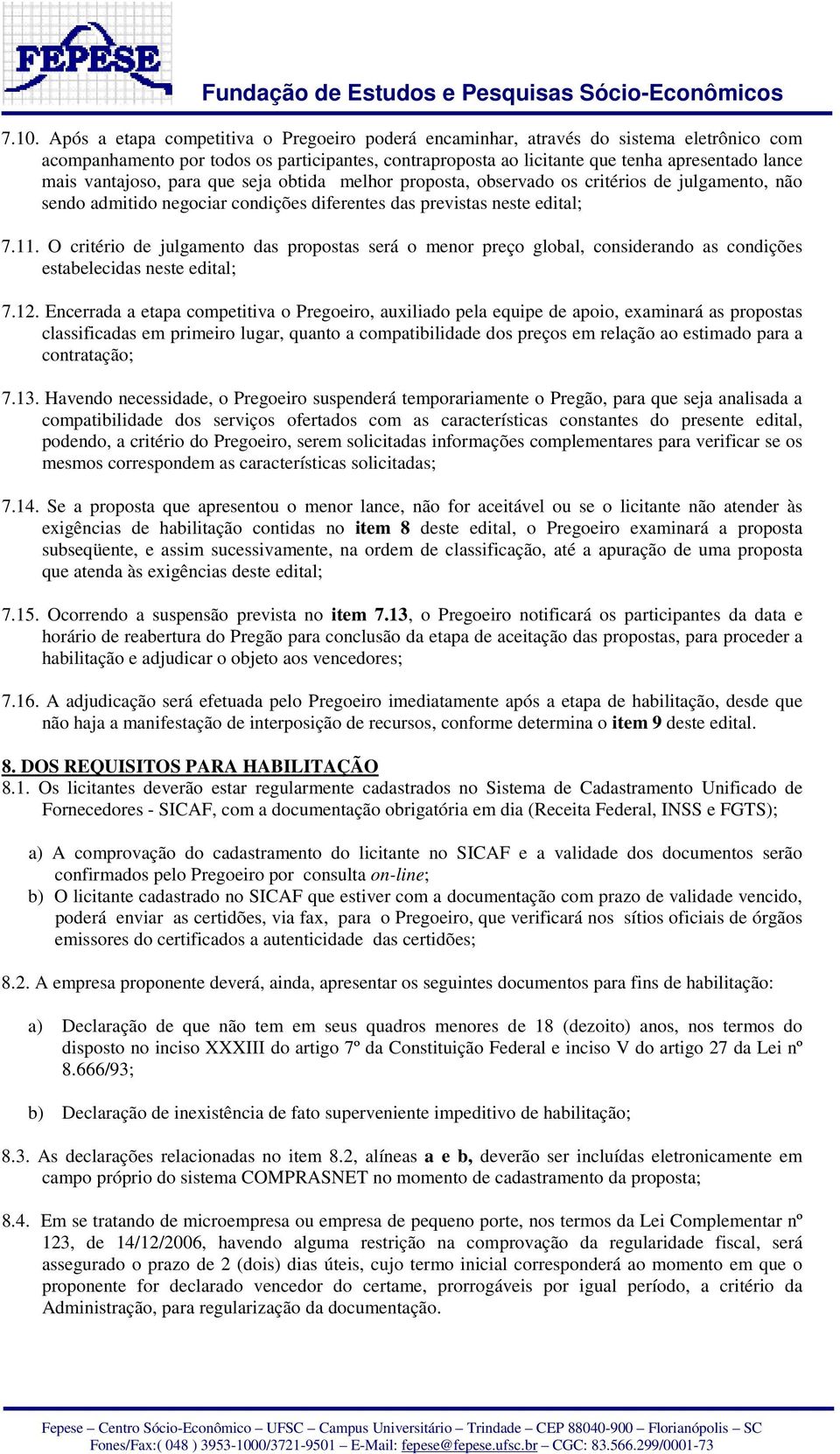 O critério de julgamento das propostas será o menor preço global, considerando as condições estabelecidas neste edital; 7.12.