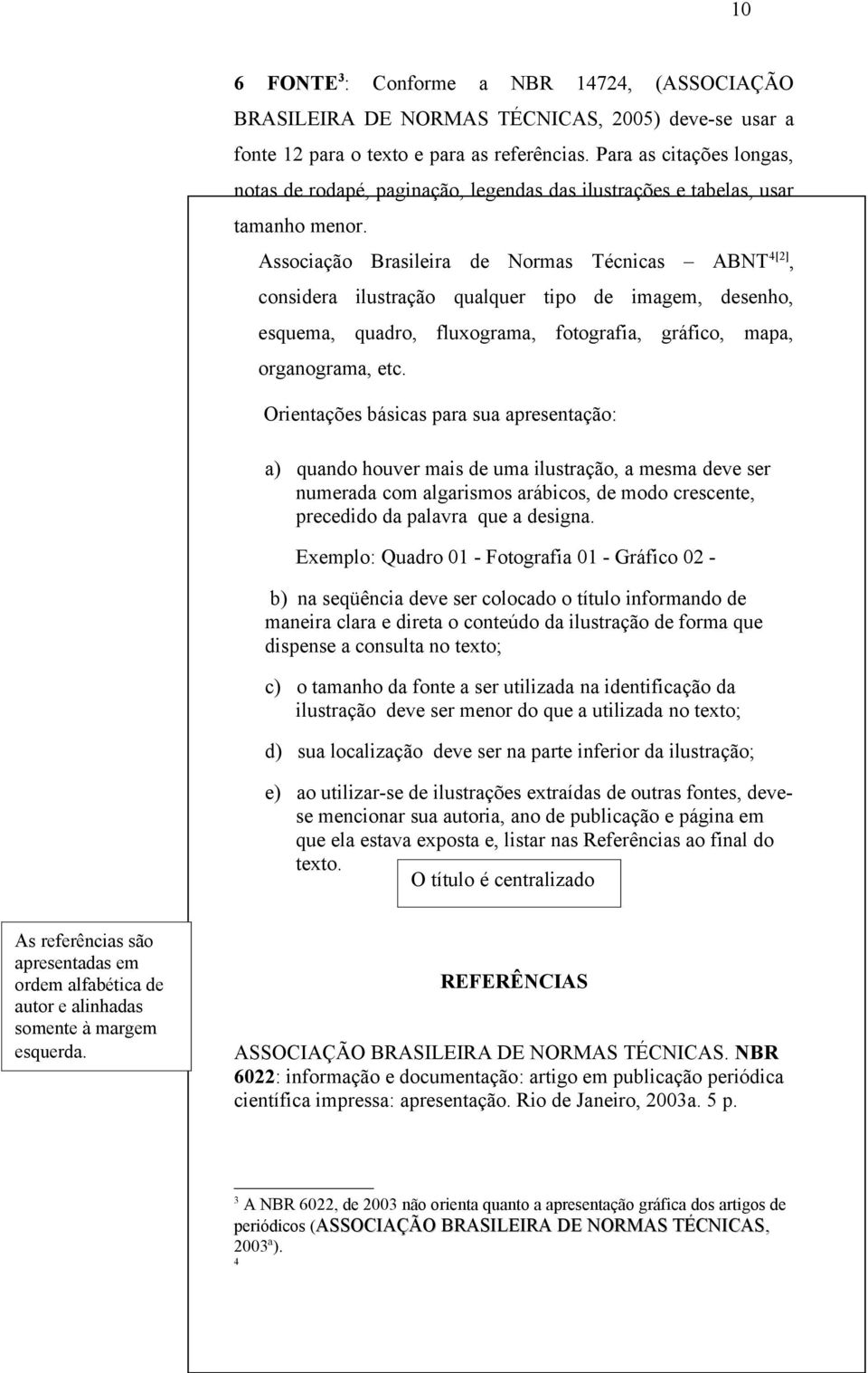 Associação Brasileira de Normas Técnicas ABNT 4[2], considera ilustração qualquer tipo de imagem, desenho, esquema, quadro, fluxograma, fotografia, gráfico, mapa, organograma, etc.