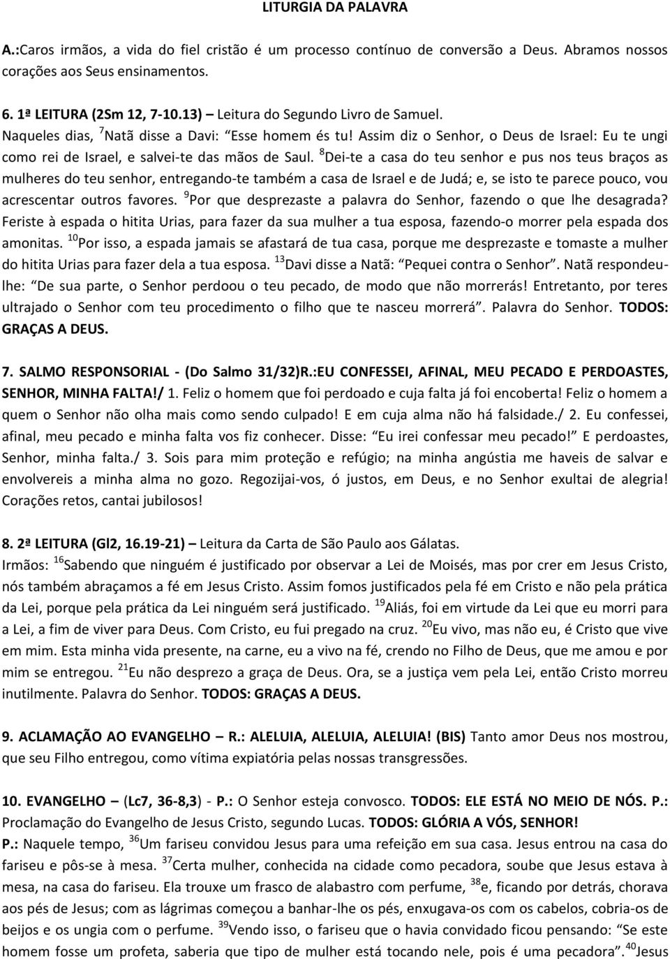 8 Dei-te a casa do teu senhor e pus nos teus braços as mulheres do teu senhor, entregando-te também a casa de Israel e de Judá; e, se isto te parece pouco, vou acrescentar outros favores.