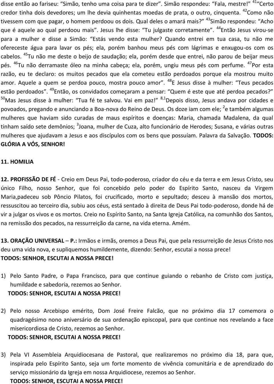 44 Então Jesus virou-se para a mulher e disse a Simão: Estás vendo esta mulher?