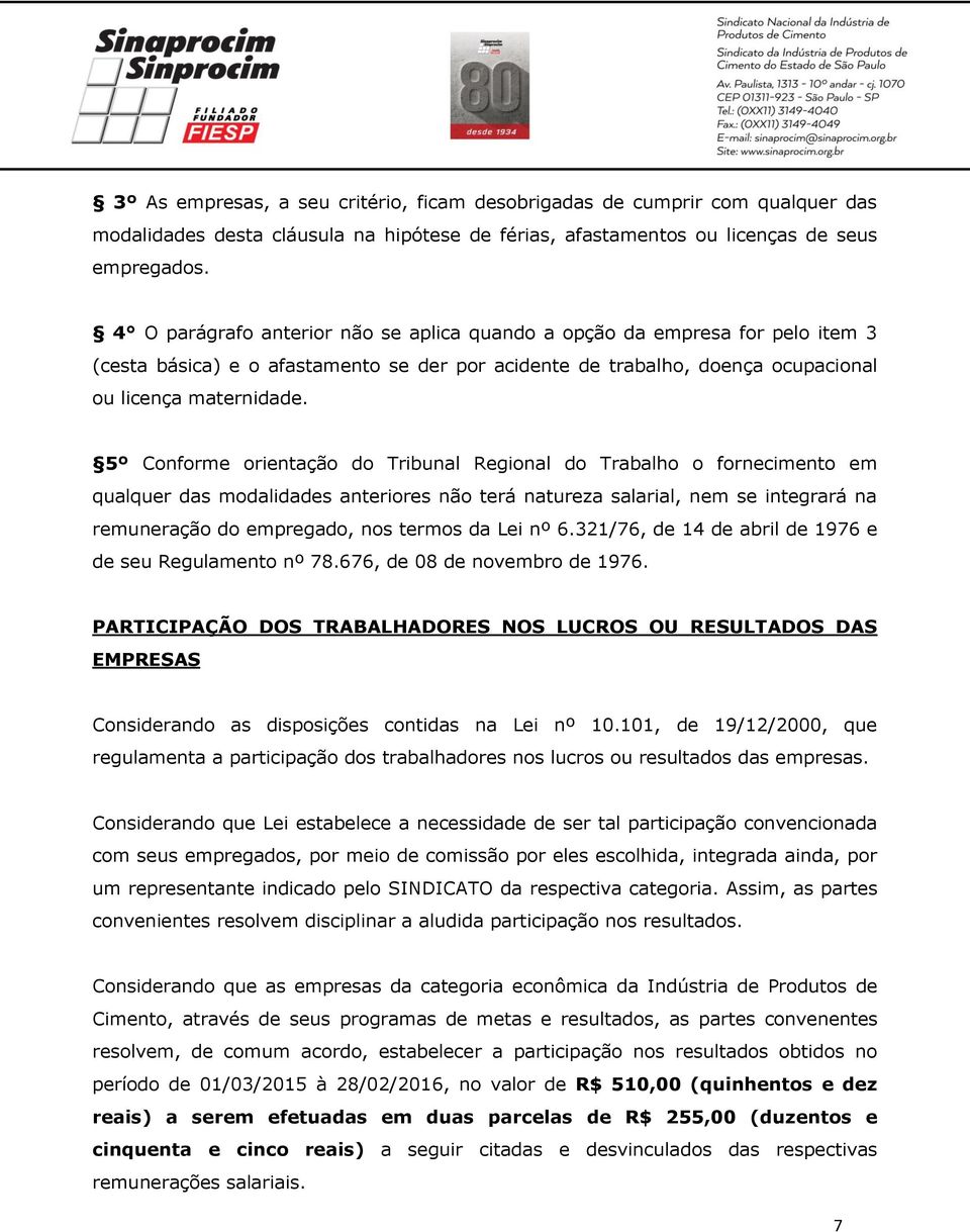 5º Conforme orientação do Tribunal Regional do Trabalho o fornecimento em qualquer das modalidades anteriores não terá natureza salarial, nem se integrará na remuneração do empregado, nos termos da