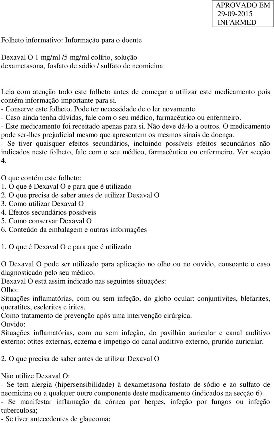 - Caso ainda tenha dúvidas, fale com o seu médico, farmacêutico ou enfermeiro. - Este medicamento foi receitado apenas para si. Não deve dá-lo a outros.