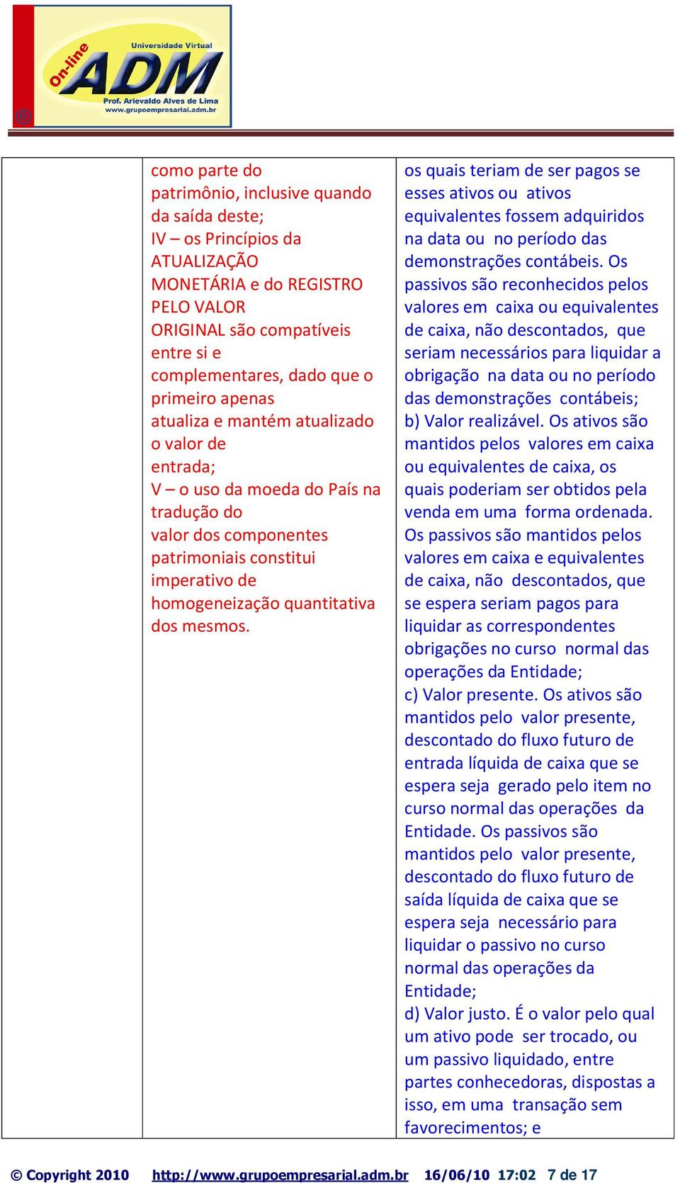 os quais teriam de ser pagos se esses ativos ou ativos equivalentes fossem adquiridos na data ou no período das demonstrações contábeis.