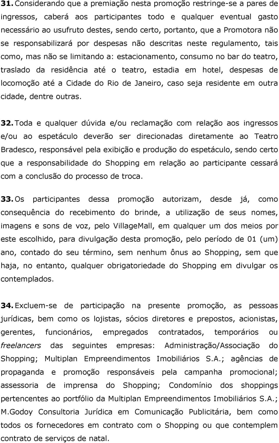 estadia em hotel, despesas de locomoção até a Cidade do Rio de Janeiro, caso seja residente em outra cidade, dentre outras. 32.