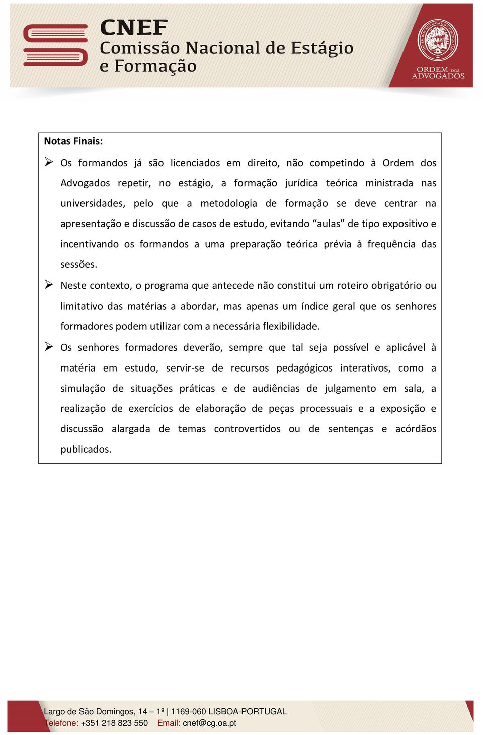 Neste contexto, o programa que antecede não constitui um roteiro obrigatório ou limitativo das matérias a abordar, mas apenas um índice geral que os senhores formadores podem utilizar com a