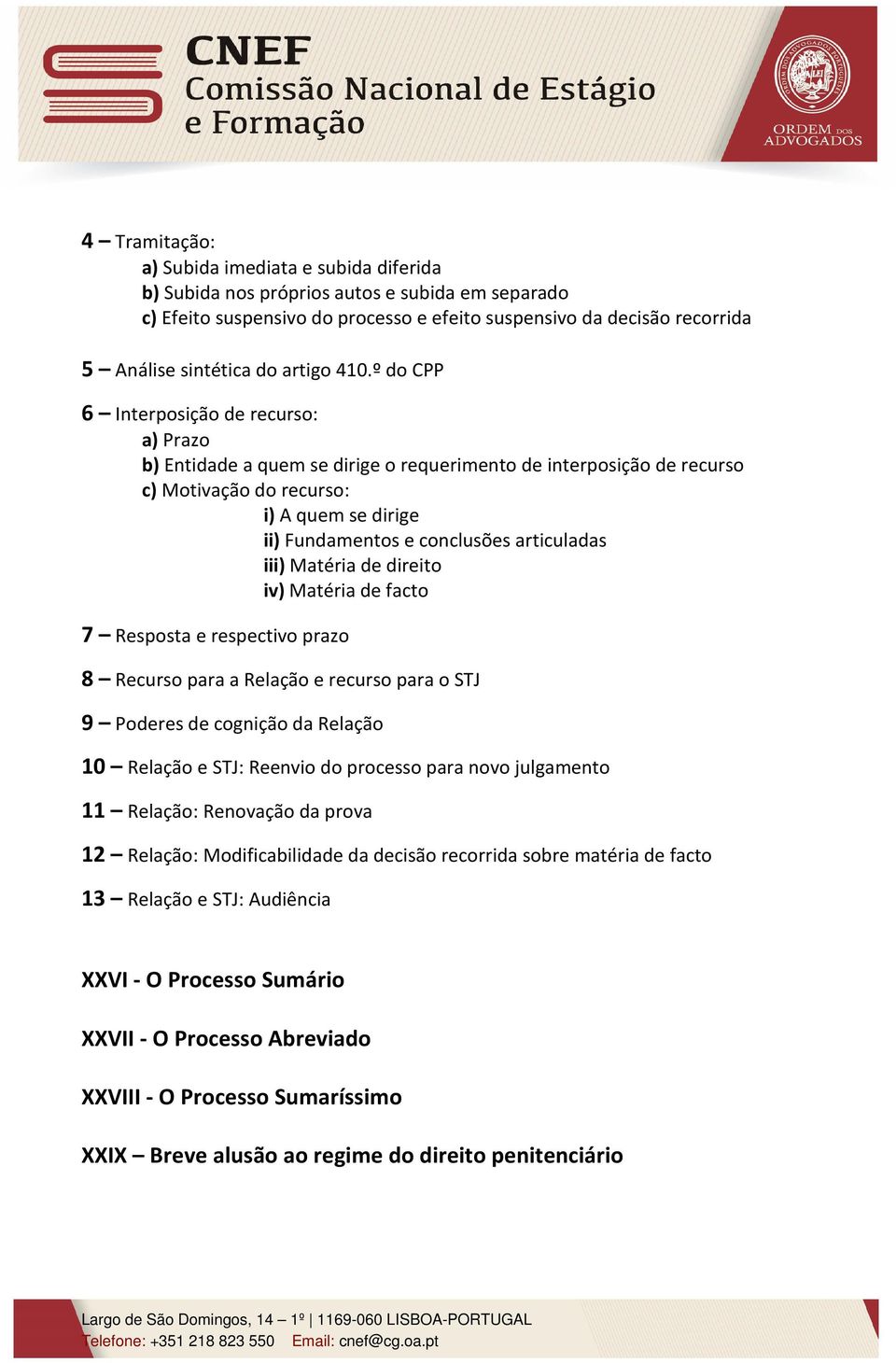 º do CPP 6 Interposição de recurso: a) Prazo b) Entidade a quem se dirige o requerimento de interposição de recurso c) Motivação do recurso: i) A quem se dirige ii) Fundamentos e conclusões