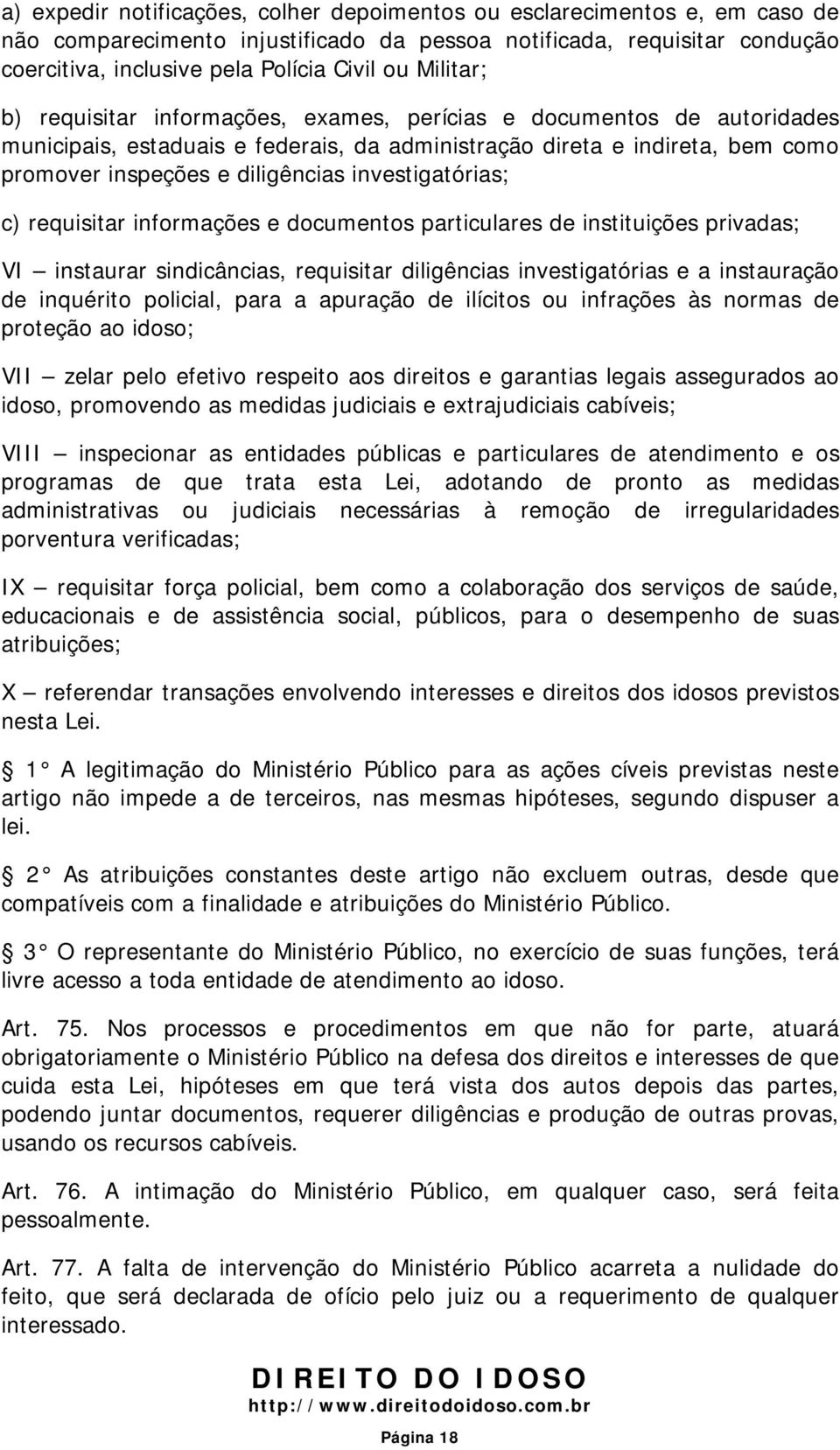 investigatórias; c) requisitar informações e documentos particulares de instituições privadas; VI instaurar sindicâncias, requisitar diligências investigatórias e a instauração de inquérito policial,