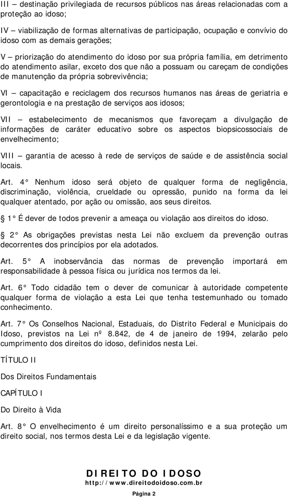 sobrevivência; VI capacitação e reciclagem dos recursos humanos nas áreas de geriatria e gerontologia e na prestação de serviços aos idosos; VII estabelecimento de mecanismos que favoreçam a